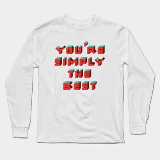 You're Simply The Best Long Sleeve T-Shirt